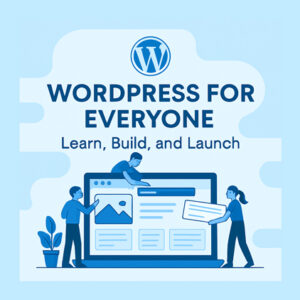 WordPress for Everyone: Learn, Build, Launch and Earn